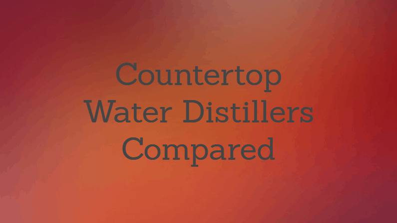 Best Countertop Water Distiller: Reviews and Buying Guide (2022)
