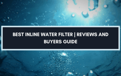 Best Inline Water Filter [2025]: Reviews and Buying Guide