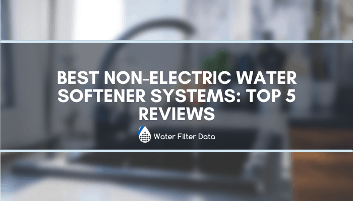 Best Non Electric Water Softener Systems: Top 5 Reviews