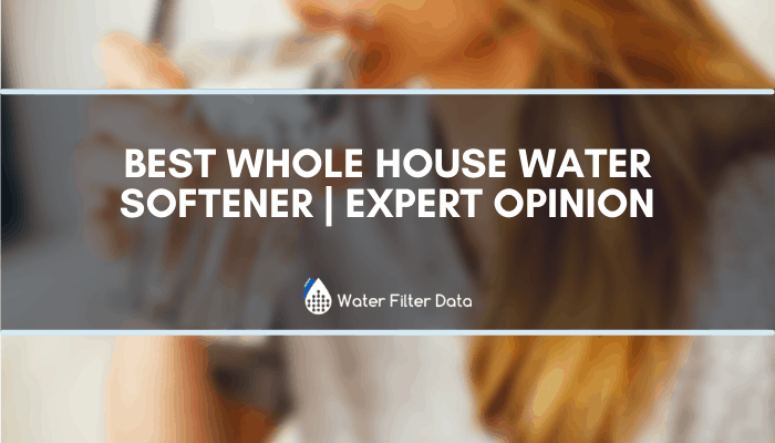 Best Whole House Water Softener | Expert Opinion
